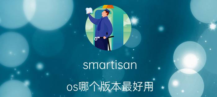 smartisan os哪个版本最好用 锤子m1的质量真的不好吗？